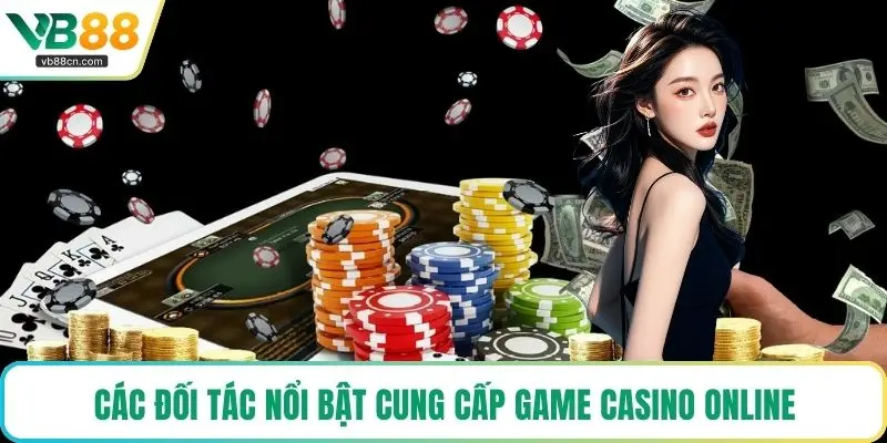 Các đối tác nổi bật cung cấp game casino online