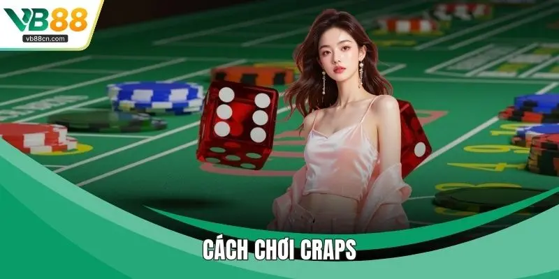Cách Chơi Craps - Siêu Phẩm Game Online Thú Vị Tại VB88