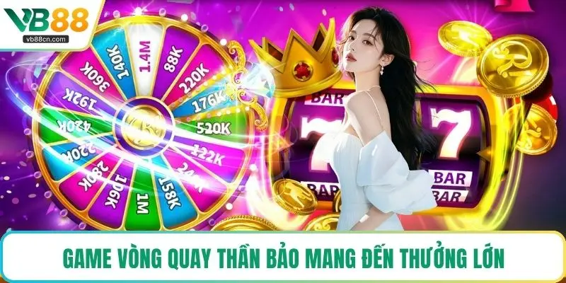 Game Vòng Quay Thần Bảo mang đến thưởng lớn