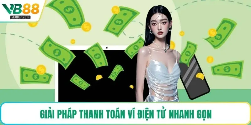Giải pháp thanh toán ví điện tử nhanh gọn