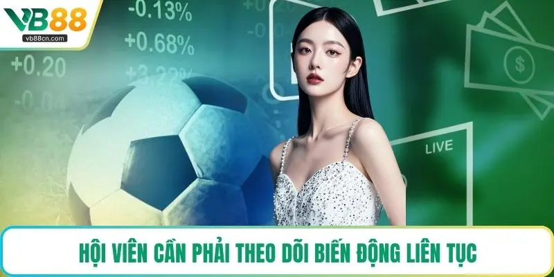 Hội viên cần phải theo dõi biến động liên tục
