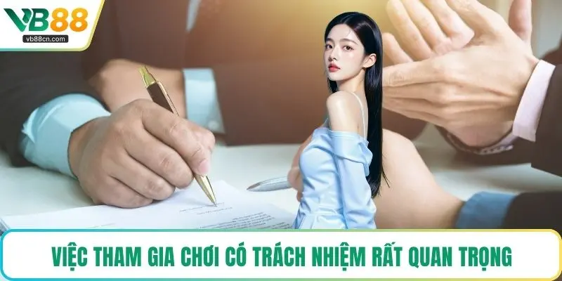 Việc tham gia chơi có trách nhiệm rất quan trọng